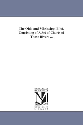 The Ohio and Mississippi Pilot, Consisting of a Set of Charts of Those Rivers ...