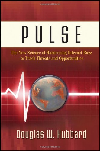 Pulse: The New Science of Harnessing Internet Buzz to Track Threats and Opportunities by Douglas W. Hubbard