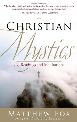 Christian Mystics: 365 Readings and Meditations by Matthew Fox