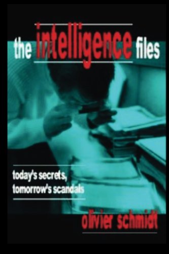 The Intelligence Files: Today's Secrets, Tomorrow's Scandals by Olivier Schmidt