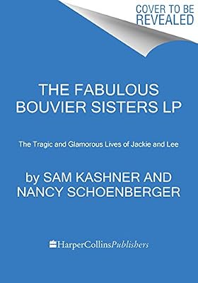 The Fabulous Bouvier Sisters: The Tragic and Glamorous Lives of Jackie and Lee