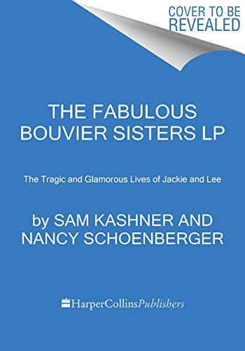 The Fabulous Bouvier Sisters: The Tragic and Glamorous Lives of Jackie and Lee by Sam Kashner