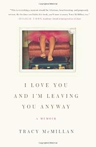 I Love You and I'm Leaving You Anyway: A Memoir