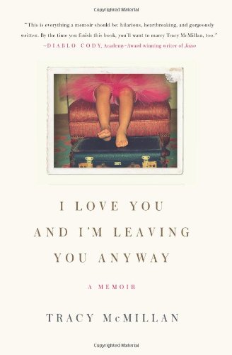 I Love You and I'm Leaving You Anyway: A Memoir by Tracy McMillan
