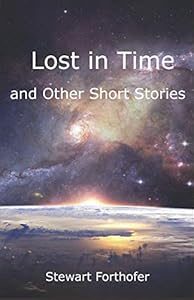 Lost in Time and Other Short Stories by Stewart Forthofer