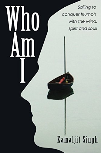 Who Am I: Sailing to conquer triumph with the Mind, spirit and soul! (Who Am I Series) by Kamaljit Singh