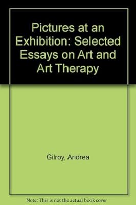 Pictures at an Exhibition: Selected Essays on Art and Art Therapy