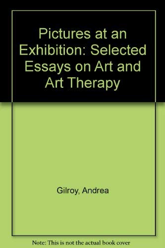Pictures at an Exhibition: Selected Essays on Art and Art Therapy by Andrea Gilroy