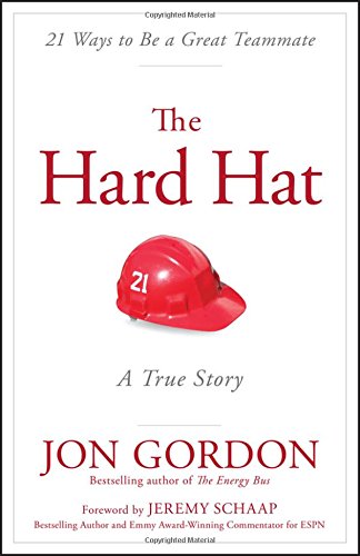 The Hard Hat: 21 Ways to Be a Great Teammate by Jon Gordon