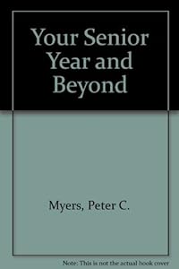 Your senior year and beyond by Peter C Myers ; Robert B Weinstock