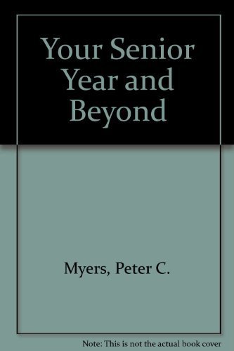 Your senior year and beyond by Peter C Myers ; Robert B Weinstock