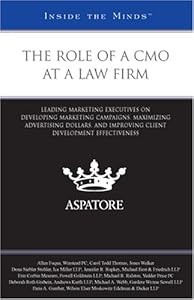 The Role of a CMO at a Law Firm: Leading Marketing Executives on Developing Marketing Campaigns, Maximizing Advertising Dollars, and Improving Client Development Effectiveness (Inside the Minds)