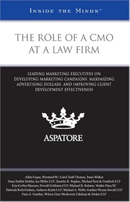 The Role of a CMO at a Law Firm: Leading Marketing Executives on Developing Marketing Campaigns, Maximizing Advertising Dollars, and Improving Client Development Effectiveness (Inside the Minds)