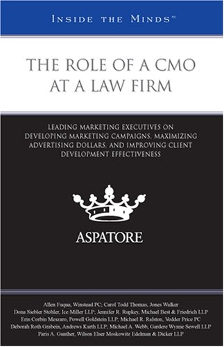 The Role of a CMO at a Law Firm: Leading Marketing Executives on Developing Marketing Campaigns, Maximizing Advertising Dollars, and Improving Client Development Effectiveness (Inside the Minds) by Aspatore Books Staff