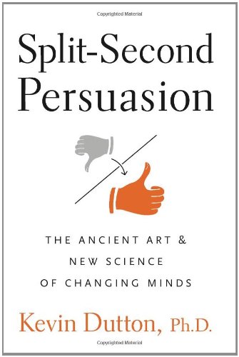 Split-Second Persuasion: The Ancient Art and New Science of Changing Minds by Kevin Dutton