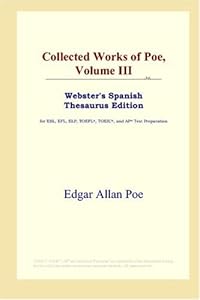 Collected Works of Poe, Volume III (Webster's Spanish Thesaurus Edition)