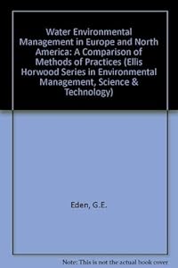 Water and Environmental Management in Europe and North America: A Comparison of Methods and Practices (Ellis Horworth Series in Environmental Manage) by G. E. Eden