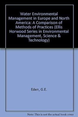 Water and Environmental Management in Europe and North America: A Comparison of Methods and Practices (Ellis Horworth Series in Environmental Manage)