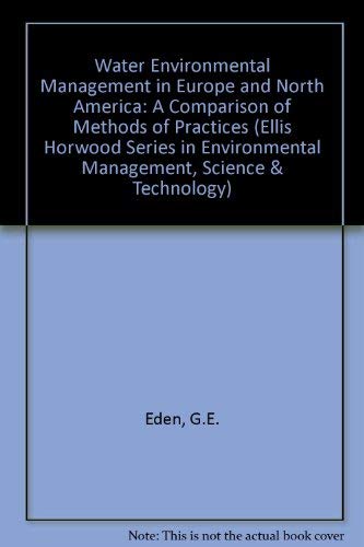 Water and Environmental Management in Europe and North America: A Comparison of Methods and Practices (Ellis Horworth Series in Environmental Manage) by G. E. Eden