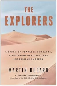 The Explorers: A Story of Fearless Outcasts, Blundering Geniuses, and Impossible Success
