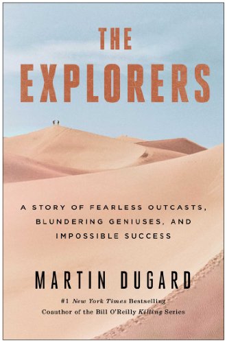 The Explorers: A Story of Fearless Outcasts, Blundering Geniuses, and Impossible Success by Martin Dugard