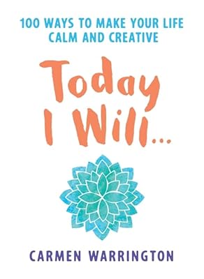 Today I Will: 100 Ways to Make Your Life Calm and Creative
