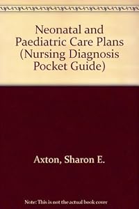 Neonatal and Pediatric Care Plans (Nursing Diagnosis Pocket Guide) by Sharon Ennis Axton