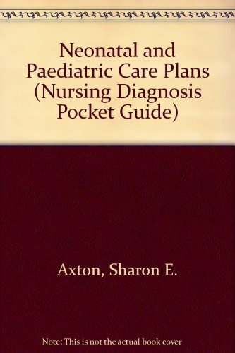 Neonatal and Pediatric Care Plans (Nursing Diagnosis Pocket Guide) by Sharon Ennis Axton