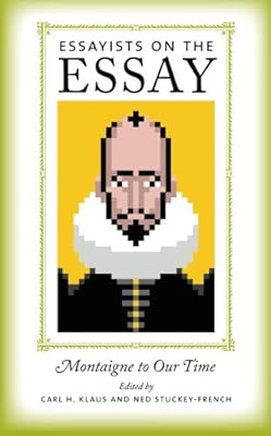 Essayists on the Essay: Montaigne to Our Time