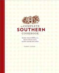 The Complete Southern Cookbook: More than 800 of the Most Delicious, Down-Home Recipes by Tammy Algood