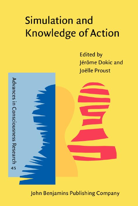 Simulation and Knowledge of Action (Advances in Consciousness Research) by Jérôme Dokic