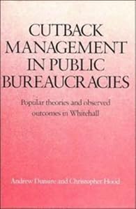 Cutback Management in Public Bureaucracies: Popular Theories and Observed Outcomes in Whitehall by Andrew Dunsire