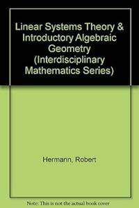 Linear Systems Theory & Introductory Algebraic Geometry (Interdisciplinary Mathematics Series)