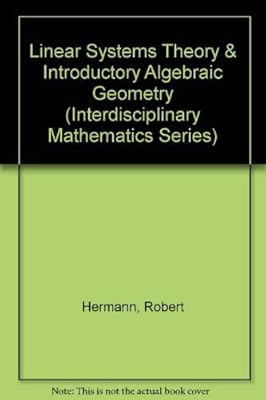 Linear Systems Theory & Introductory Algebraic Geometry (Interdisciplinary Mathematics Series)