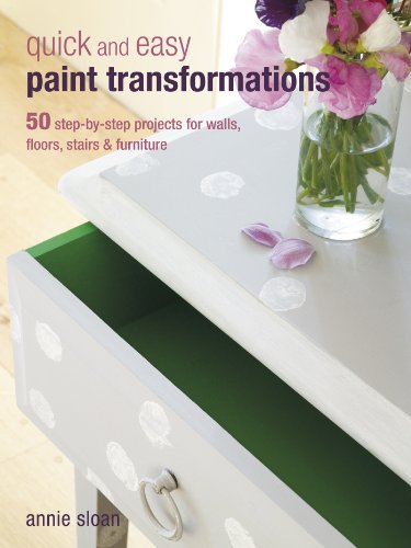 Quick and Easy Paint Transformations: 50 step-by-step ways to makeover your home for next to nothing by Annie Sloan