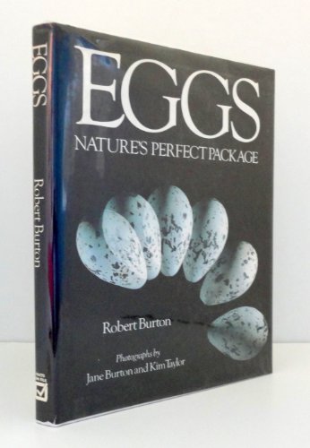 Eggs: Nature's Perfect Miracle of Packaging by Robert Burton