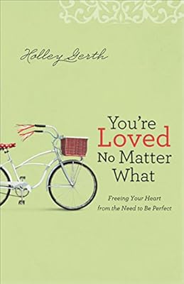 You're Loved No Matter What: Freeing Your Heart from the Need to Be Perfect
