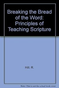 Breaking the Bread of the Word: Principles of Teaching Scripture by RC Hill