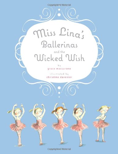 Miss Lina's Ballerinas and the Wicked Wish by Grace Maccarone