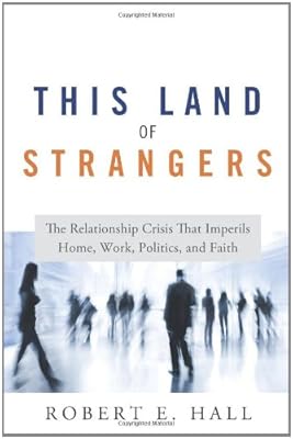 This Land of Strangers: The Relationship Crisis That Imperils Home, Work, Politics, and Faith