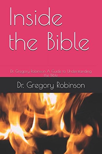 Inside the Bible: Dr. Gregory Robinson A Guide to Understanding the Bible by Dr. Gregory Robinson