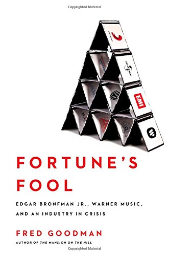 Fortune's Fool: Edgar Bronfman, Jr., Warner Music, and an Industry in Crisis by Fred Goodman