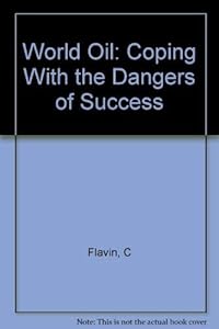 World Oil: Coping With the Dangers of Success by Christopher Flavin