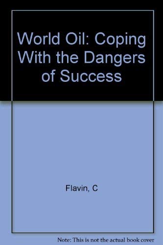 World Oil: Coping With the Dangers of Success by Christopher Flavin