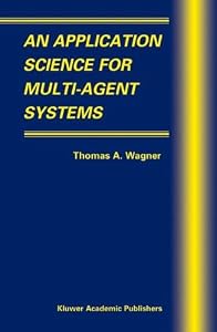 An Application Science for Multi-Agent Systems (Multiagent Systems, Artificial Societies, and Simulated Organizations Book 10) by Thomas A. Wagner