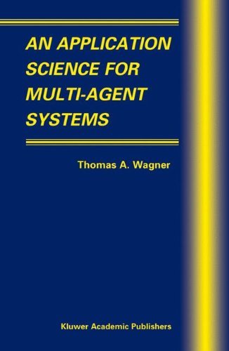 An Application Science for Multi-Agent Systems (Multiagent Systems, Artificial Societies, and Simulated Organizations Book 10) by Thomas A. Wagner