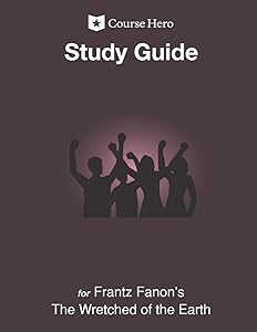 Study Guide for Frantz Fanon's The Wretched of the Earth