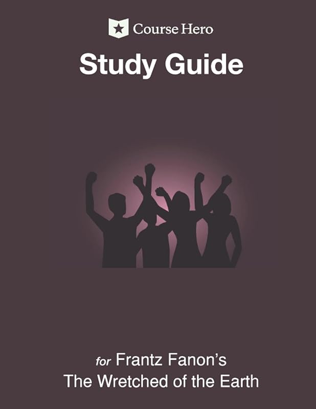 Study Guide for Frantz Fanon's The Wretched of the Earth by Course Hero