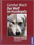 Der Wolf im Hundepelz: Hundeerziehung aus unterschiedlichen Perspektiven von Günther Bloch ( 7. Oktober 2004 ) - Günther Bloch