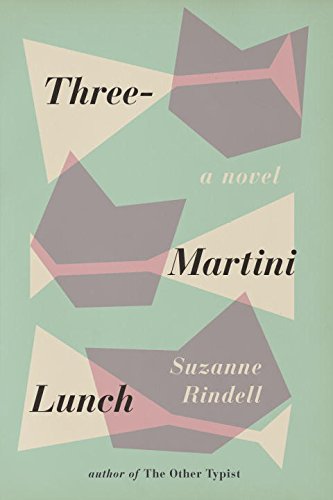 Three-Martini Lunch by Suzanne Rindell